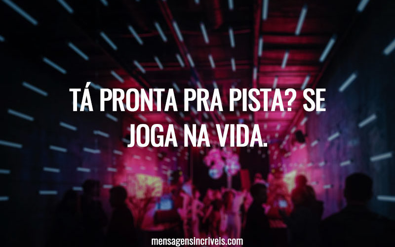 Tá pronta pra pista? Se joga na vida.