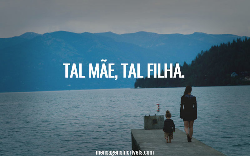 TAL MÃE, TAL FILHA.