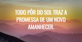 Todo pôr do sol traz a promessa de um novo amanhecer.