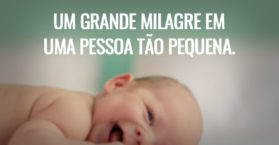Um grande milagre em uma pessoa tão pequena.