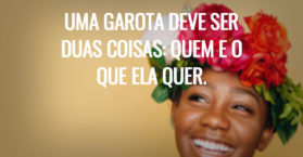 Uma garota deve ser duas coisas: quem e o que ela quer.