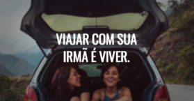 VIAJAR COM SUA IRMÃ É VIVER.