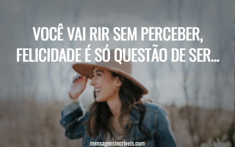 Você vai rir sem perceber, felicidade é só questão de ser...
