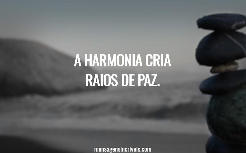 A harmonia cria raios de paz.