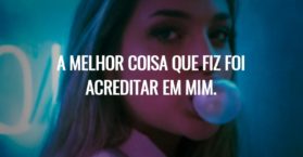 A melhor coisa que fiz foi acreditar em mim.