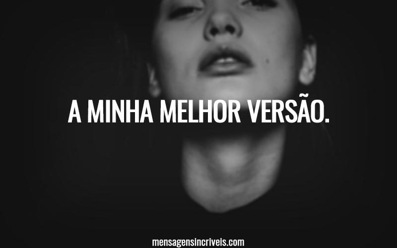 A minha melhor versão.