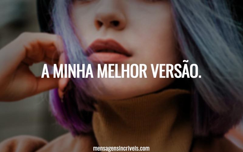 A minha melhor versão.