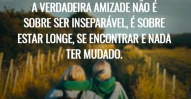 A verdadeira amizade não é sobre ser inseparável, é sobre estar longe, se encontrar e nada ter mudado.