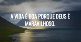 A vida é boa porque Deus é maravilhoso.
