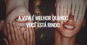 A vida é melhor quando você está rindo.