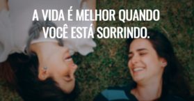 A vida é melhor quando você está sorrindo.