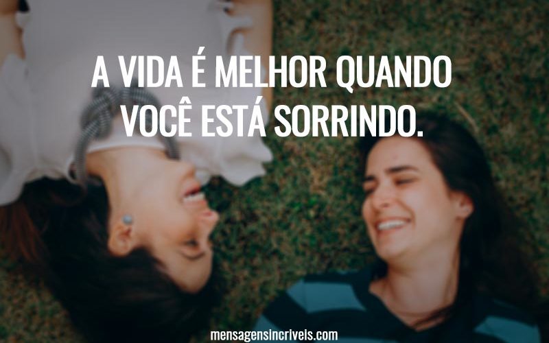 A vida é melhor quando você está sorrindo.
