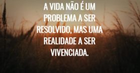 A vida não é um problema a ser resolvido, mas uma realidade a ser vivenciada.