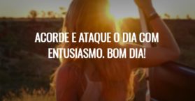 Acorde e ataque o dia com entusiasmo. Bom dia!