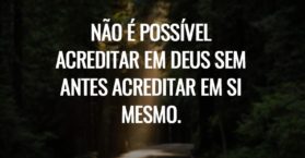 Não é possível acreditar em Deus sem antes acreditar em si mesmo.