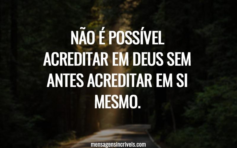 Não é possível acreditar em Deus sem antes acreditar em si mesmo.