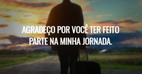 Agradeço por você ter feito parte na minha jornada.