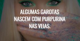 Algumas garotas nascem com purpurina nas veias.