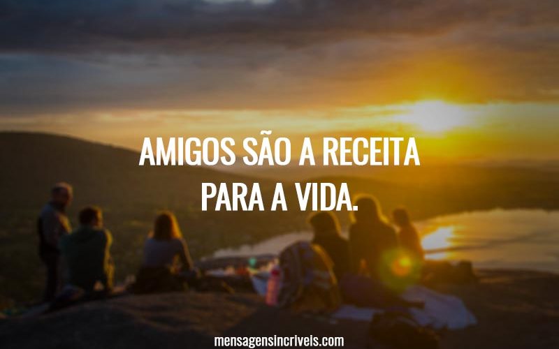 Amigos são a receita para a vida.