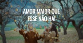 Amor maior que esse não há!