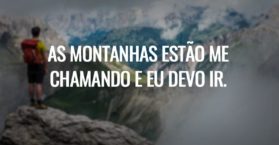 As montanhas estão me chamando e eu devo ir.