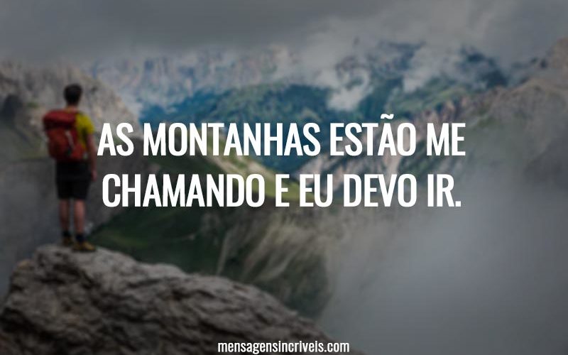 As montanhas estão me chamando e eu devo ir.