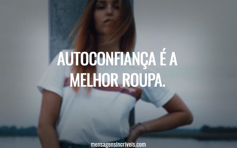 Autoconfiança é a melhor roupa.