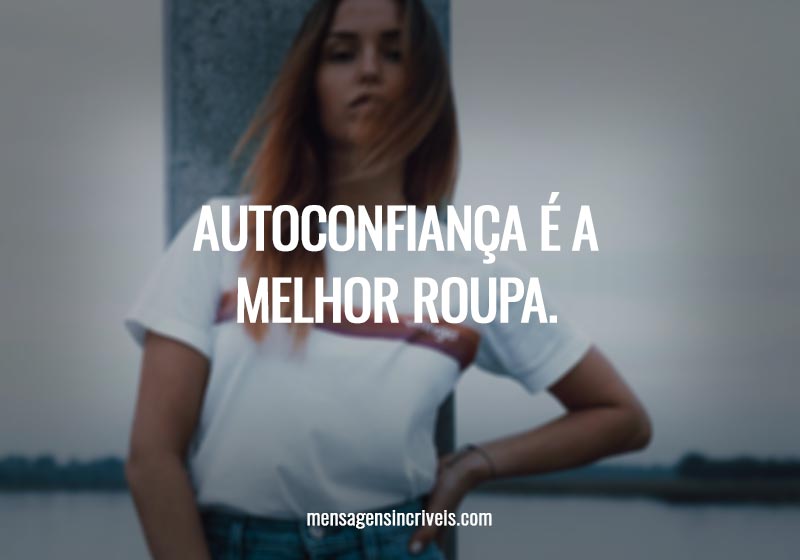 Autoconfiança é a melhor roupa.