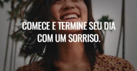 Comece e termine seu dia com um sorriso.