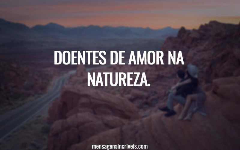 Doentes de amor na natureza.