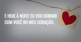 E hoje à noite eu vou dormir com você no meu coração.