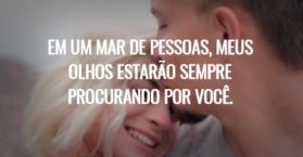 Em um mar de pessoas, meus olhos estarão sempre procurando por você.