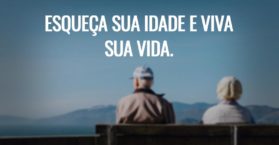 Esqueça sua idade e viva sua vida.