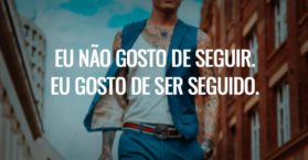 Eu não gosto de seguir. Eu gosto de ser seguido.