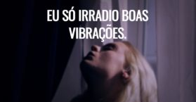 Eu só irradio boas vibrações.