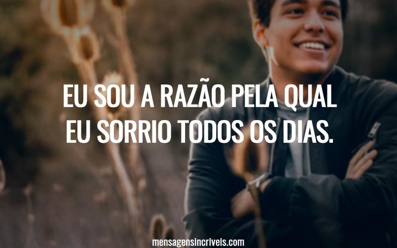 Eu sou a razão pela qual eu sorrio todos os dias.