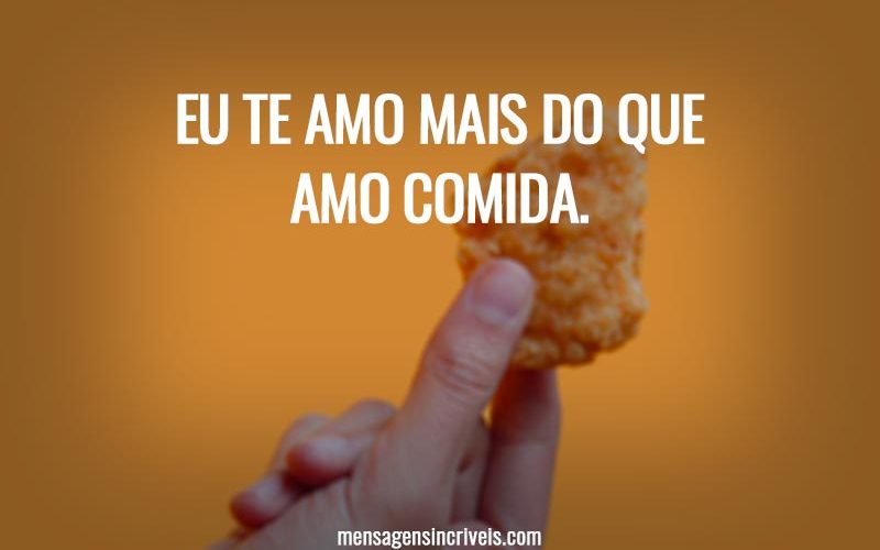 Eu te amo mais do que amo comida.