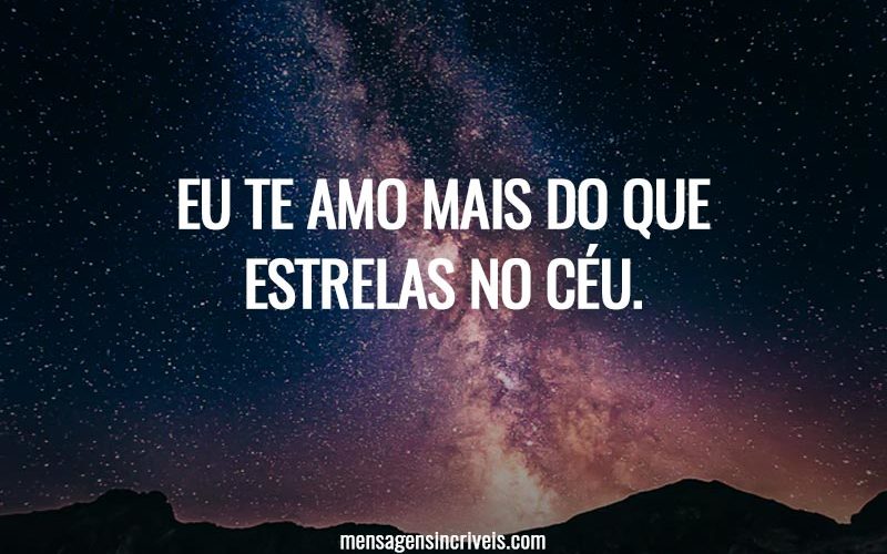 Eu te amo mais do que estrelas no céu.