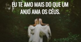 Eu te amo mais do que um anjo ama os céus.