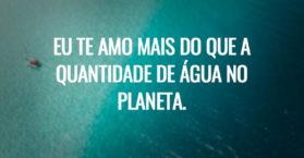 Eu te amo mais do que a quantidade de água no planeta.