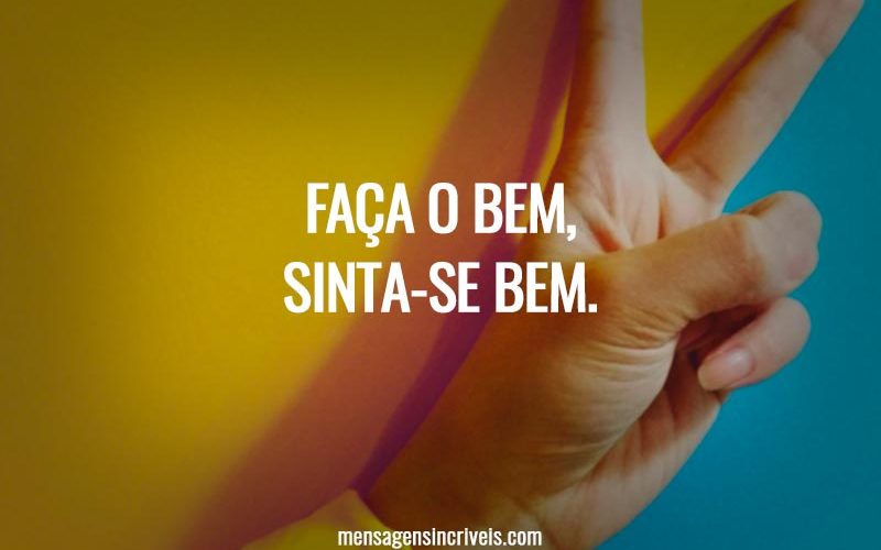 Faça o bem, sinta-se bem.