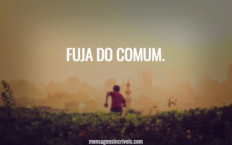 Fuja do comum.