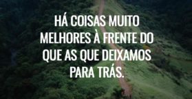 Há coisas muito melhores à frente do que as que deixamos para trás.