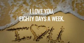 I love you, eighty days a week.