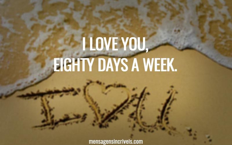 I love you, eighty days a week.
