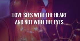 Love sees with the heart and not with the eyes.