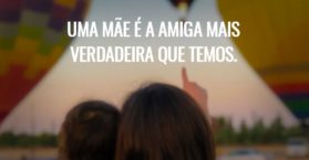 Uma mãe é a amiga mais verdadeira que temos.