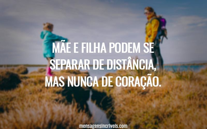 Mãe e filha podem se separar de distância, mas nunca de coração.