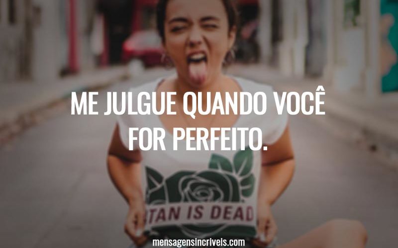 Me julgue quando você for perfeito.