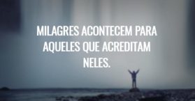 Milagres acontecem para aqueles que acreditam neles.